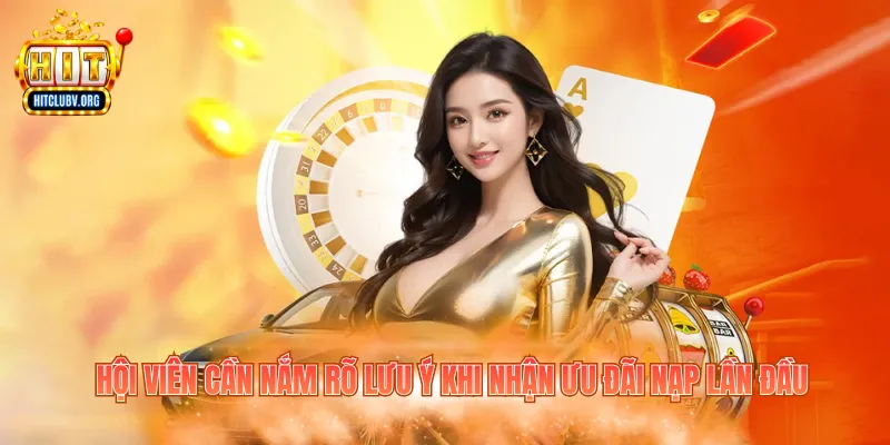 Hội viên cần nắm rõ lưu ý khi nhận ưu đãi nạp lần đầu