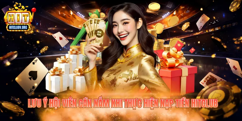 Lưu ý hội viên cần nắm khi thực hiện nạp tiền Hitclub