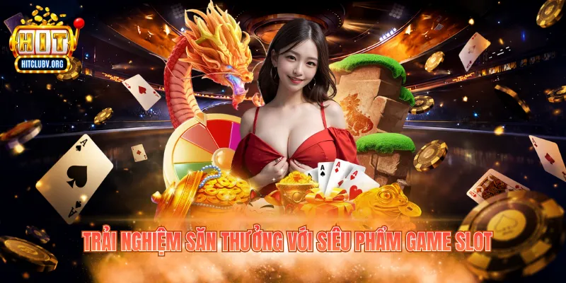 Trải nghiệm nổ hũ đổi thưởng hấp dẫn tại Hitclub