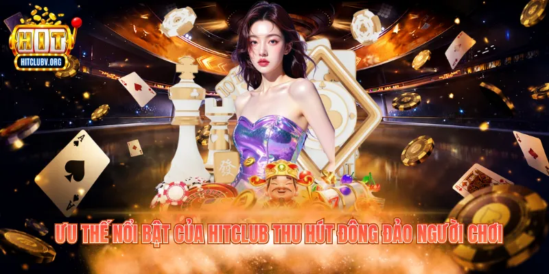 Ưu thế nổi bật của Hitclub thu hút đông đảo người chơi
